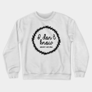 I don't know - Grace Helbig Crewneck Sweatshirt